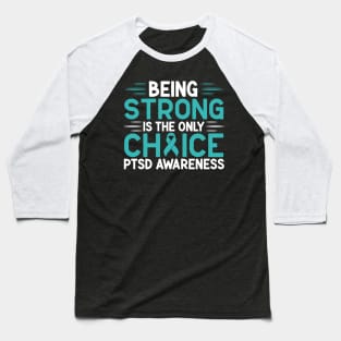 Being Strong Is The Only Choice PTSD Awareness Baseball T-Shirt
